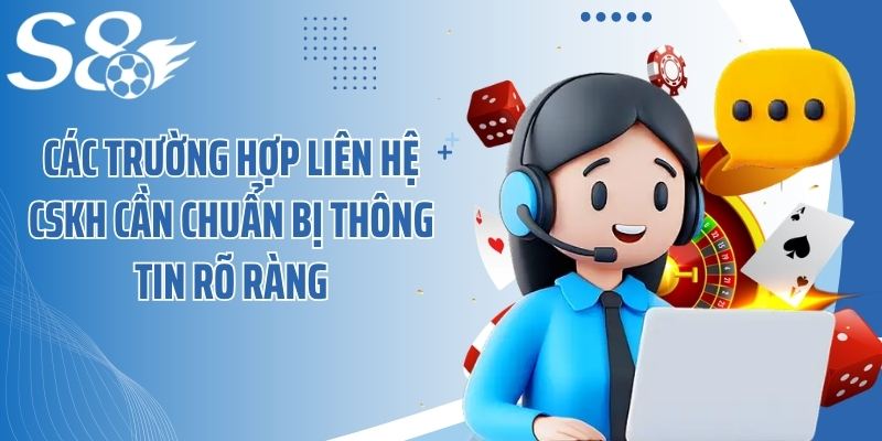 Các trường hợp liên hệ CSKH cần chuẩn bị thông tin rõ ràng