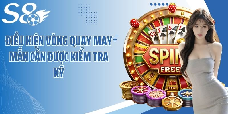 Điều kiện vòng quay may mắn cần được kiểm tra kỹ