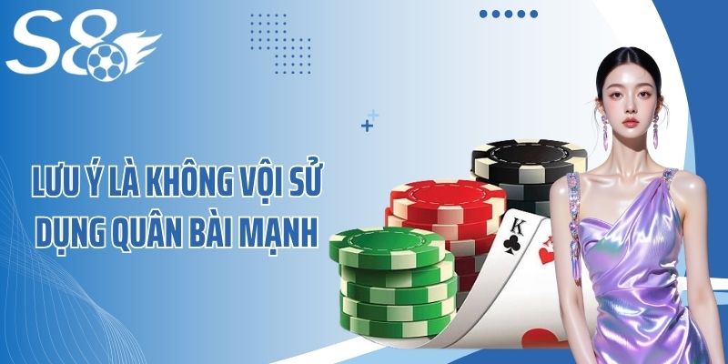 Lưu ý là không vội sử dụng quân bài mạnh