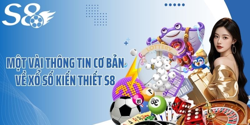 Một vài thông tin cơ bản về xổ số kiến thiết S8