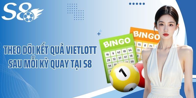 Theo dõi kết quả Vietlott sau mỗi kỳ quay tại S8