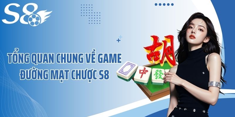 Tổng quan chung về game đường mạt chược S8